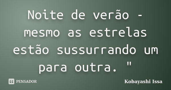 Noite de verão - mesmo as estrelas estão sussurrando um para outra. "... Frase de Kobayashi Issa.