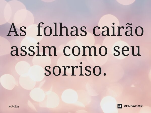 ⁠As folhas cairão assim como seu sorriso.... Frase de kotoba.
