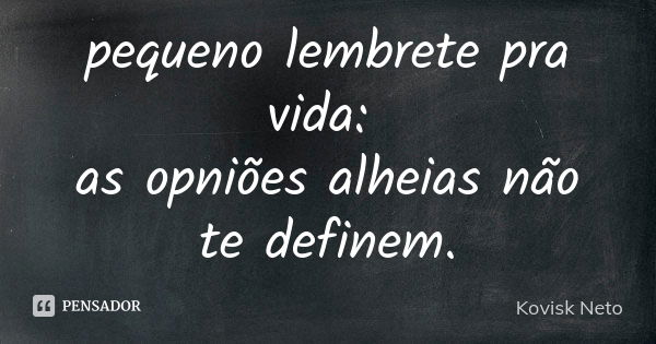 pequeno lembrete pra vida: as opniões alheias não te definem.... Frase de Kovisk Neto.
