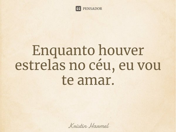 ⁠Enquanto houver estrelas no céu, eu vou te amar.... Frase de Kristin Harmel.