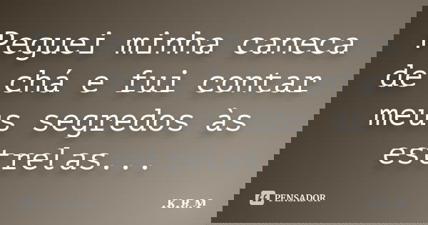 Peguei minha caneca de chá e fui contar meus segredos às estrelas...... Frase de K.R.M.