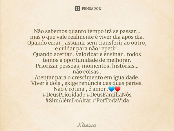 ⁠Não sabemos quanto tempo irá se passar...
mas o que vale realmente é viver dia após dia.
Quando errar , assumir sem transferir ao outro,
e cuidar para não repe... Frase de Ktxeira.