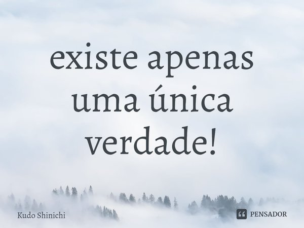 ⁠existe apenas uma única verdade!... Frase de Kudo Shinichi.