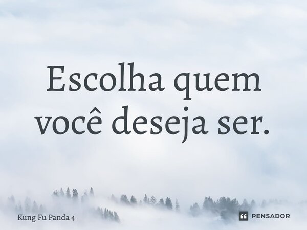 ⁠Escolha quem você deseja ser.... Frase de Kung Fu Panda 4.