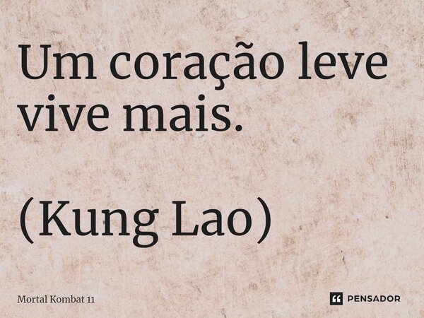 ⁠Um coração leve vive mais. (Kung Lao)... Frase de Mortal Kombat 11.