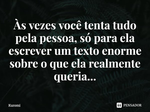 ⁠Às vezes você tenta tudo pela pessoa, só para ela escrever um texto enorme sobre o que ela realmente queria...... Frase de Kuromi.