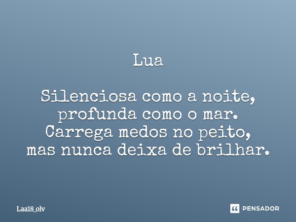 ⁠Lua Silenciosa como a noite, profunda como o mar. Carrega medos no peito, mas nunca deixa de brilhar.... Frase de Laa18_olv.
