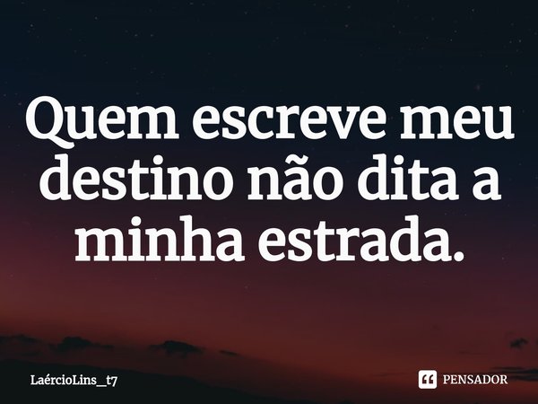 ⁠Quem escreve meu destino não dita a minha estrada.... Frase de LaércioLins_t7.