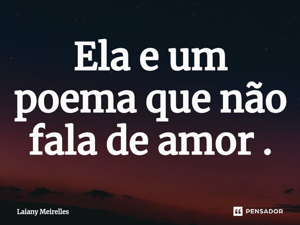 Ela e um poema que não fala de amor .⁠... Frase de Laiany Meirelles.