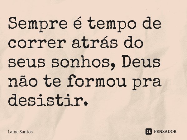 ⁠Sempre é tempo de correr atrás do seus sonhos, Deus não te formou pra desistir.... Frase de Laine Santos.