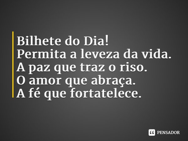 ⁠Bilhete do Dia! Permita a leveza da vida. A paz que traz o riso. O amor que abraça. A fé que fortalece.... Frase de Laís Carvalho - Diário Meu Oficial.