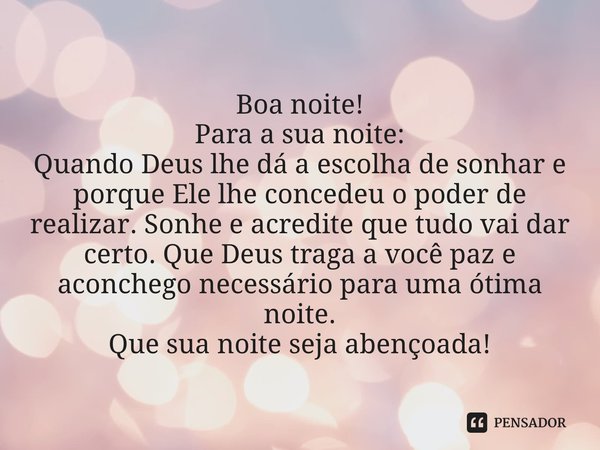 ⁠Boa noite! Para a sua noite: Quando Deus lhe dá a escolha de sonhar e porque Ele lhe concedeu o poder de realizar. Sonhe e acredite que tudo vai dar certo. Que... Frase de Laís Carvalho - Diário Meu Oficial.