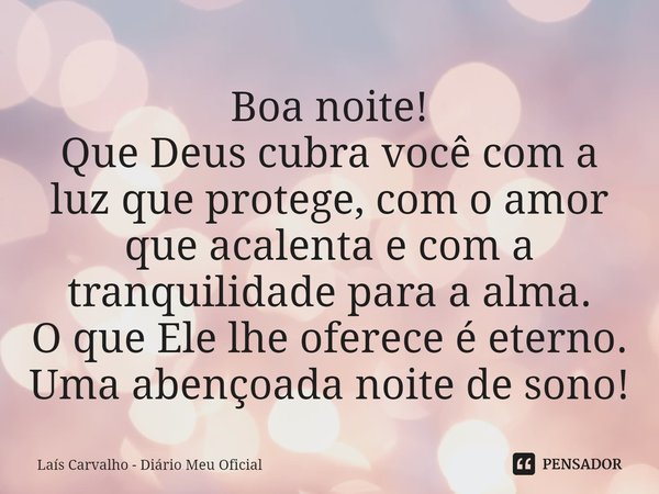 ⁠Boa noite!
Que Deus cubra você com a luz que protege, com o amor que acalenta e com a tranquilidade para a alma.
O que Ele lhe oferece é eterno.
Uma abençoada ... Frase de Laís Carvalho - Diário Meu Oficial.