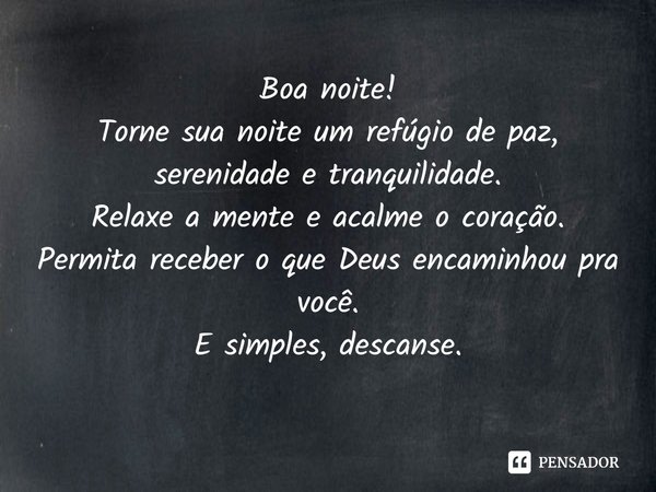 ⁠Boa noite!
Torne sua noite um refúgio de paz, serenidade e tranquilidade.
Relaxe a mente e acalme o coração.
Permita receber o que Deus encaminhou pra você.
E ... Frase de Laís Carvalho - Diário Meu Oficial.