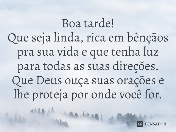 ⁠Boa tarde! Que seja linda, rica em bênçãos pra sua vida e que tenha luz para todas as suas direções. Que Deus ouça suas orações e lhe proteja por onde você for... Frase de Laís Carvalho - Diário Meu Oficial.
