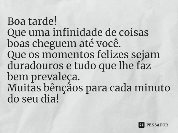 ⁠Boa tarde!
Que uma infinidade de coisas boas cheguem até você.
Que os momentos felizes sejam duradouros e tudo que lhe faz bem prevaleça.
Muitas bênçãos para c... Frase de Laís Carvalho - Diário Meu Oficial.