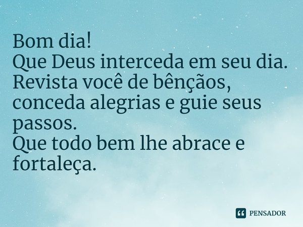 ⁠Bom dia! Que Deus interceda em seu dia. Revista você de bênçãos, conceda alegrias e guie seus passos. Que todo bem lhe abrace e fortaleça.... Frase de Laís Carvalho - Diário Meu Oficial.