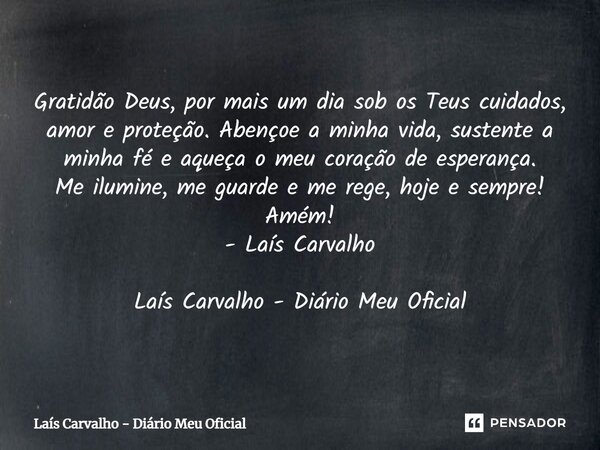 ⁠Gratidão Deus, por mais um dia sob os Teus cuidados, amor e proteção. Abençoe a minha vida, sustente a minha fé e aqueça o meu coração de esperança. Me ilumine... Frase de Laís Carvalho - Diário Meu Oficial.