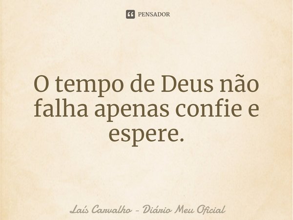⁠O tempo de Deus não falha apenas confie e espere.... Frase de Laís Carvalho - Diário Meu Oficial.
