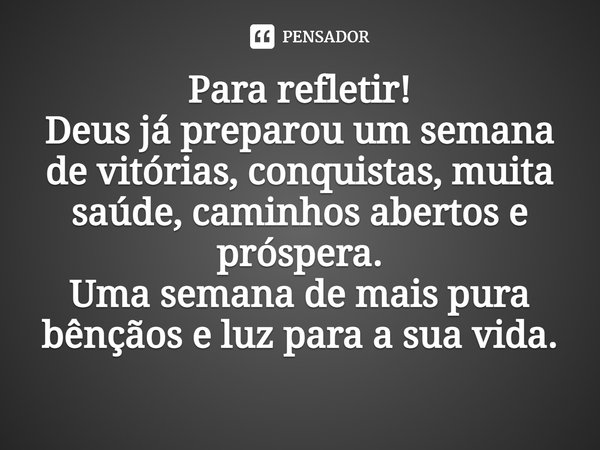 ⁠Para refletir!
Deus já preparou um semana de vitórias, conquistas, muita saúde, caminhos abertos e próspera.
Uma semana de mais pura bênçãos e luz para a sua v... Frase de Laís Carvalho - Diário Meu Oficial.