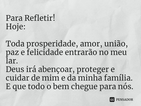 ⁠Para Refletir!
Hoje:
Toda prosperidade, amor, união, paz e felicidade entrarão no meu lar.
Deus irá abençoar, proteger e cuidar de mim e da minha família.
E qu... Frase de Laís Carvalho - Diário Meu Oficial.