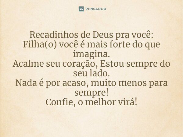 ⁠Recadinhos de Deus pra você: Filha(o) você é mais forte do que imagina. Acalme seu coração, Estou sempre do seu lado. Nada é por acaso, muito menos para sempre... Frase de Laís Carvalho - Diário Meu Oficial.