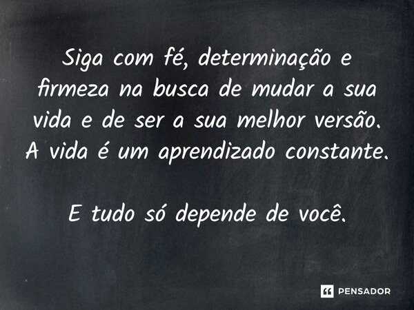 ⁠Siga com fé, determinação e firmeza na busca de mudar a sua vida e de ser a sua melhor versão. A vida é um aprendizado constante. E tudo só depende de você.... Frase de Laís Carvalho - Diário Meu Oficial.