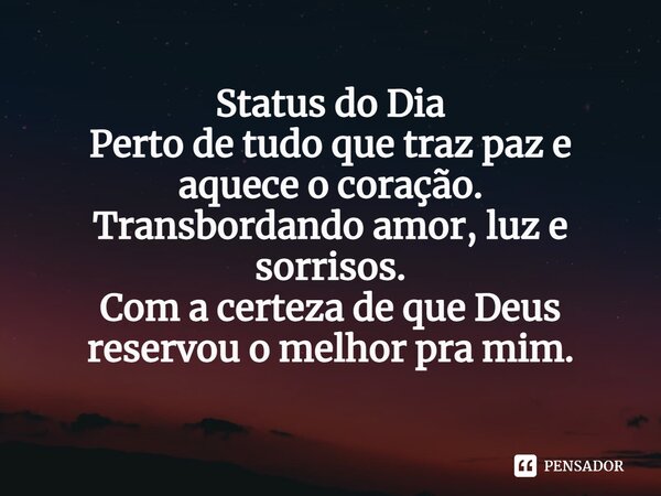 ⁠Status do Dia Perto de tudo que traz paz e aquece o coração. Transbordando amor, luz e sorrisos. Com a certeza de que Deus reservou o melhor pra mim.... Frase de Laís Carvalho - Diário Meu Oficial.