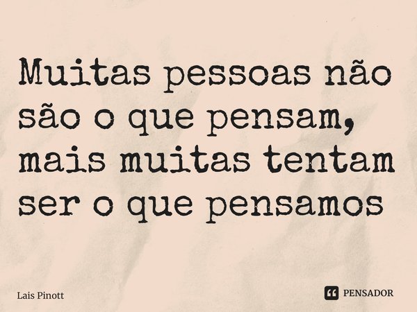 ⁠Muitas pessoas não são o que pensam, mais muitas tentam ser o que pensamos... Frase de Lais Pinotti.
