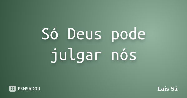 Só Deus Pode Julgar Nós Laís Sá Pensador