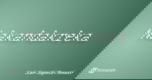 Nakandakreka... Frase de Laís Taguchi Possari.