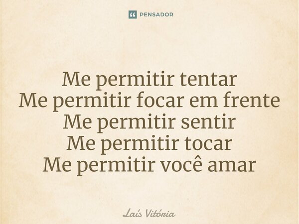 ⁠Me permitir tentar Me permitir focar em frente Me permitir sentir Me permitir tocar Me permitir você amar... Frase de Laís Vitória.