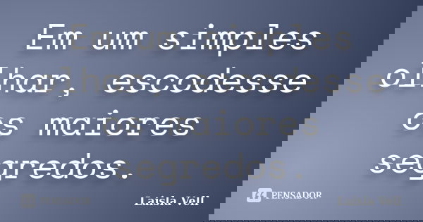 Em um simples olhar, escodesse os maiores segredos.... Frase de Laisla Vell.