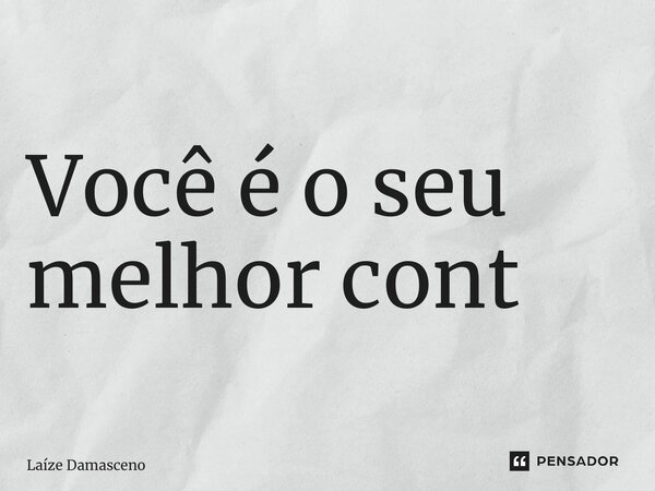 ⁠Você é o seu melhor conteúdo... Frase de Laíze Damasceno.