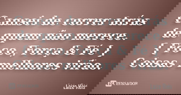 Cansei de correr atrás de quem não merece. { Foco, Força & Fé } Coisas melhores virão.... Frase de Laize Reis.