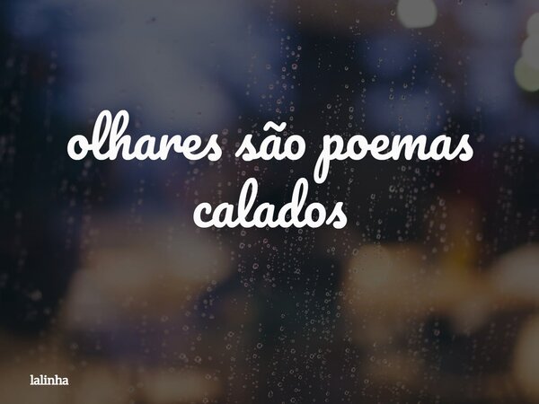 olhares são poemas calados⁠... Frase de lalinha.