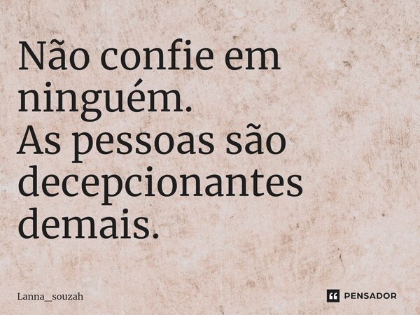 ⁠Não confie em ninguém. As pessoas são decepcionantes demais.... Frase de Lanna_souzah.