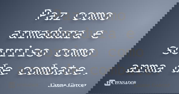 Paz como armadura e sorriso como arma de combate.... Frase de Lanne Garcez.