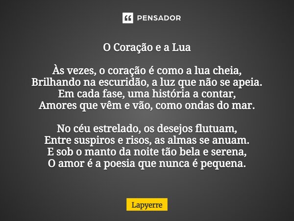 ⁠O Coração e a Lua Às vezes, o coração é como a lua cheia, Brilhando na escuridão, a luz que não se apeia. Em cada fase, uma história a contar, Amores que vêm e... Frase de Lapyerre.