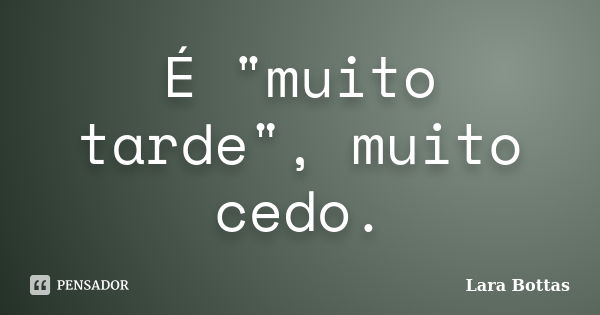 É "muito tarde", muito cedo.... Frase de Lara Bottas.