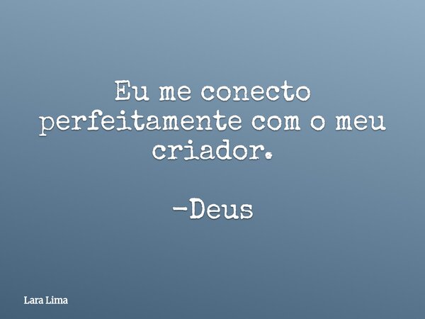 Eu me conecto perfeitamente com o meu criador. -Deus... Frase de Lara Lima.