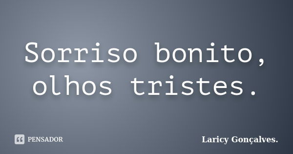 Sorriso bonito, olhos tristes.... Frase de Laricy Gonçalves..