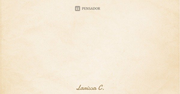 Seu riso é como um dia de domingo chuvoso: Gostoso e bom de se aproveitar.... Frase de Larissa C..