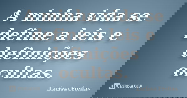 A minha vida se define a leis e definições ocultas.... Frase de Larissa Freitas.