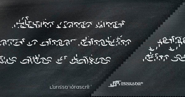 Assim como uma gangorra o amor também tem seus altos e baixos... Frase de Larissa loraschi.