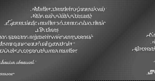 Mulher também é poesia viu, Mas não é lida é tocada, É apreciada, mulher é como a lua cheia De fases, A mas rapazes ninguém vive sem poesia Mesmo que você não g... Frase de Larissa loraschi.