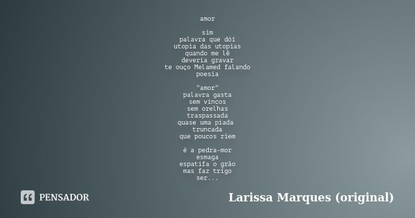 amor sim palavra que dói utopia das utopias quando me lê deveria gravar te ouço Melamed falando poesia "amor" palavra gasta sem vincos sem orelhas tra... Frase de Larissa Marques (original).