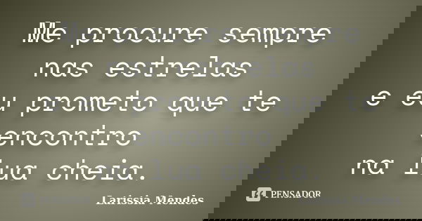 Me procure sempre nas estrelas e eu prometo que te encontro na lua cheia.... Frase de Larissia Mendes.