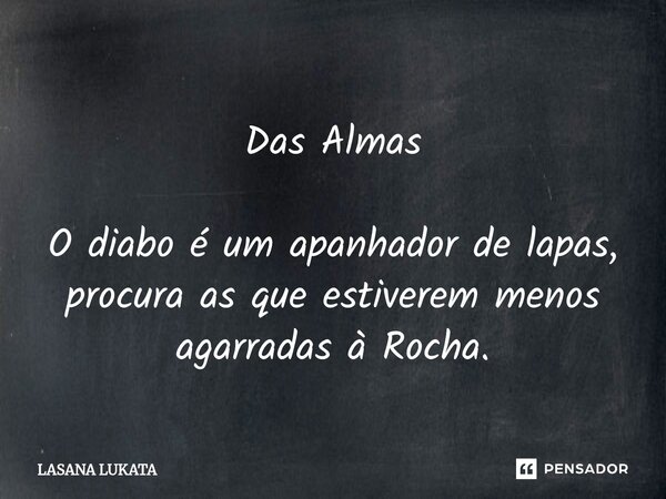 ⁠Das Almas O diabo é um apanhador de lapas, procura as que estiverem menos agarradas à Rocha.... Frase de LASANA LUKATA.