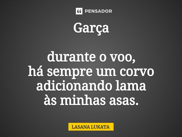 ⁠Garça durante o voo, há sempre um corvo adicionando lama às minhas asas.... Frase de LASANA LUKATA.
